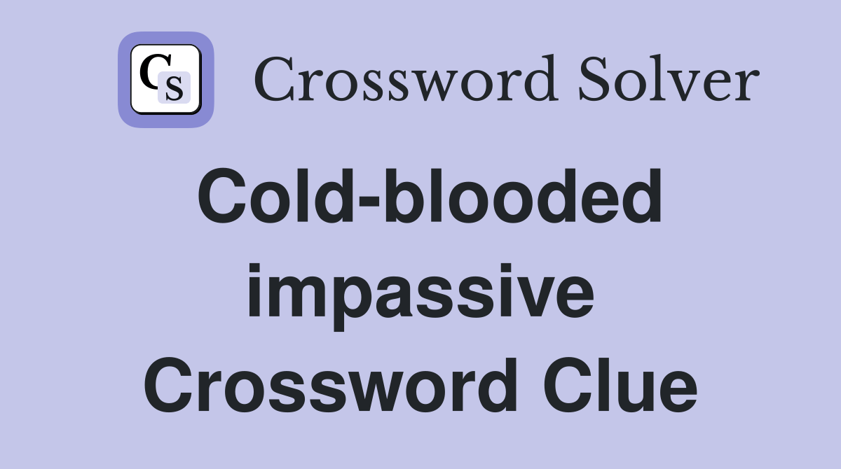 Coldblooded impassive Crossword Clue Answers Crossword Solver